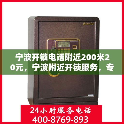 宁波开锁电话附近200米20元，宁波附近开锁服务，专业开锁电话，快速响应，仅需起步价20元起