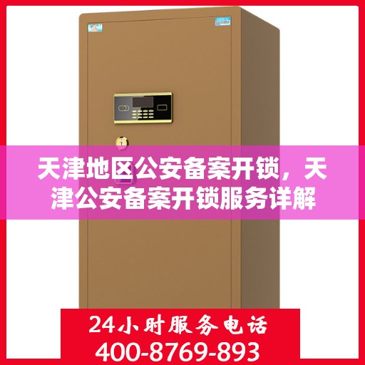 天津地区公安备案开锁，天津公安备案开锁服务详解