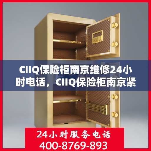 CIIQ保险柜南京维修24小时电话，CIIQ保险柜南京紧急维修热线全天候服务