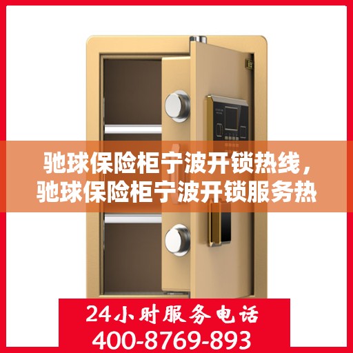 驰球保险柜宁波开锁热线，驰球保险柜宁波开锁服务热线，专业解锁，安全无忧