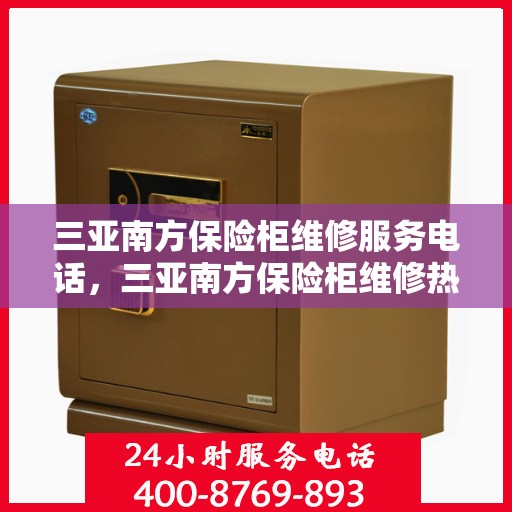 三亚南方保险柜维修服务电话，三亚南方保险柜维修热线专业服务您开启安全之门