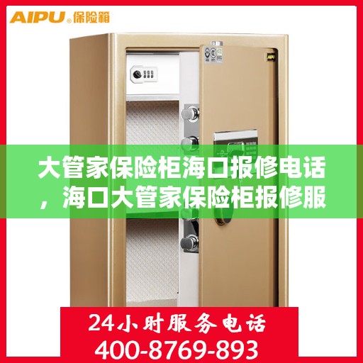 大管家保险柜海口报修电话，海口大管家保险柜报修服务热线