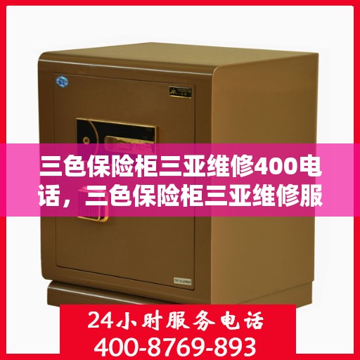 三色保险柜三亚维修400电话，三色保险柜三亚维修服务热线，专业快速响应，贴心保障您的安全存储需求