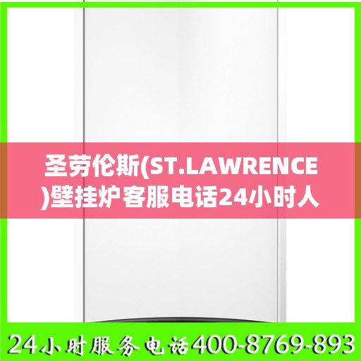 圣劳伦斯(ST.LAWRENCE)壁挂炉客服电话24小时人工合肥市:最新资讯