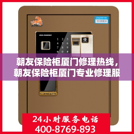 朝友保险柜厦门修理热线，朝友保险柜厦门专业修理服务热线