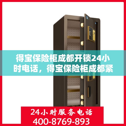 得宝保险柜成都开锁24小时电话，得宝保险柜成都紧急开锁热线全天候服务！