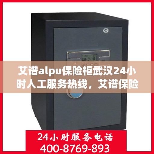 艾谱alpu保险柜武汉24小时人工服务热线，艾谱保险柜武汉全天候人工服务热线，为您提供不间断保障体验