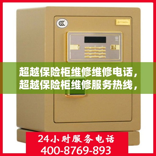 超越保险柜维修维修电话，超越保险柜维修服务热线，专业解决您的维修难题
