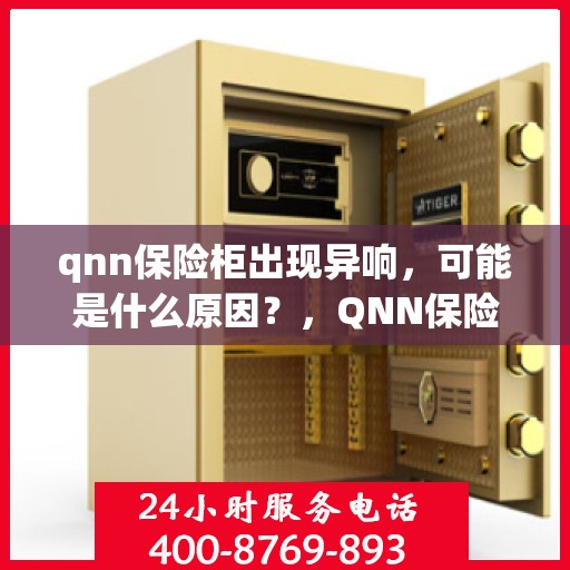qnn保险柜出现异响，可能是什么原因？，QNN保险柜异响原因解析，可能的原因与解决方案