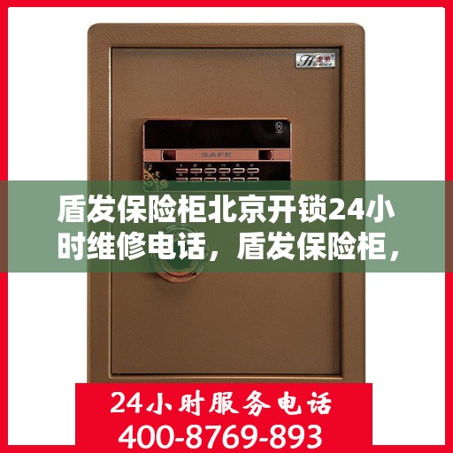 盾发保险柜北京开锁24小时维修电话，盾发保险柜，北京全天候开锁与24小时维修服务热线