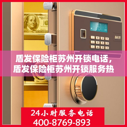 盾发保险柜苏州开锁电话，盾发保险柜苏州开锁服务热线