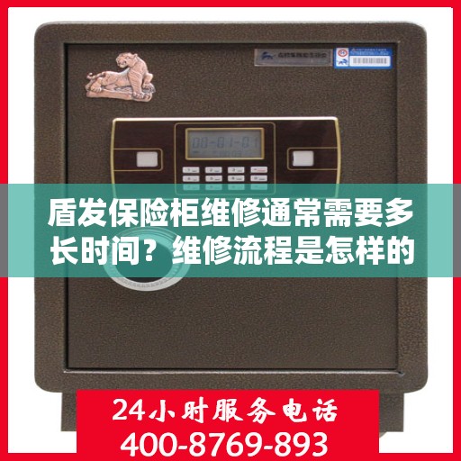 盾发保险柜维修通常需要多长时间？维修流程是怎样的？，盾发保险柜维修详解，流程、时间与解决方案全攻略