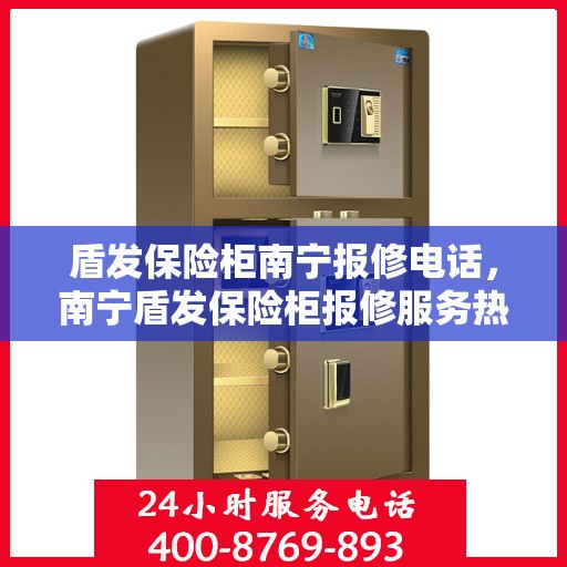 盾发保险柜南宁报修电话，南宁盾发保险柜报修服务热线
