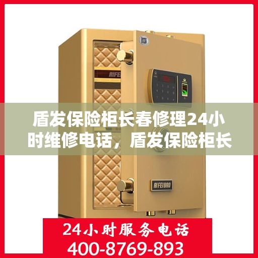 盾发保险柜长春修理24小时维修电话，盾发保险柜长春快速修理服务，全天候专业维修电话公布