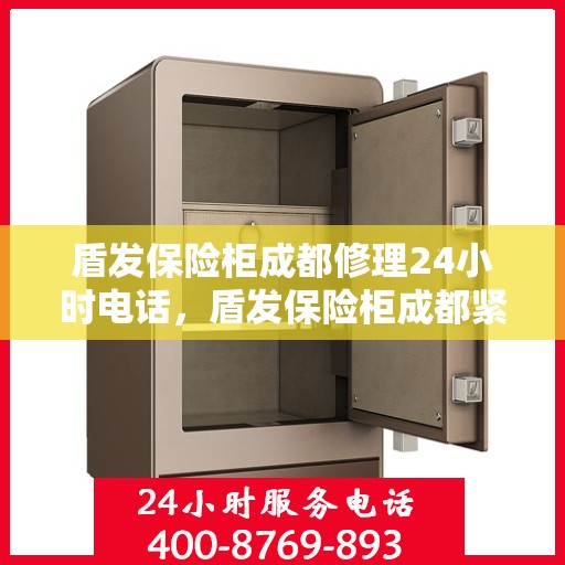盾发保险柜成都修理24小时电话，盾发保险柜成都紧急修理热线全天候服务
