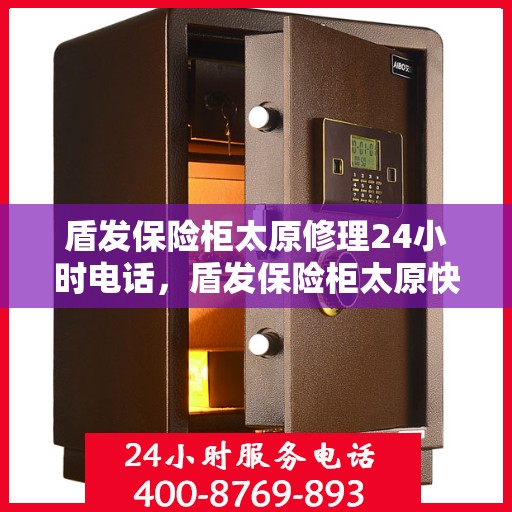 盾发保险柜太原修理24小时电话，盾发保险柜太原快速修理服务，全天候电话预约，专业维修团队随时待命