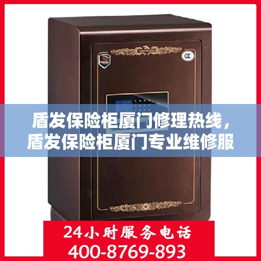 盾发保险柜厦门修理热线，盾发保险柜厦门专业维修服务热线