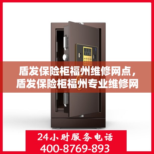 盾发保险柜福州维修网点，盾发保险柜福州专业维修网点，一站式服务解决您的安全锁事