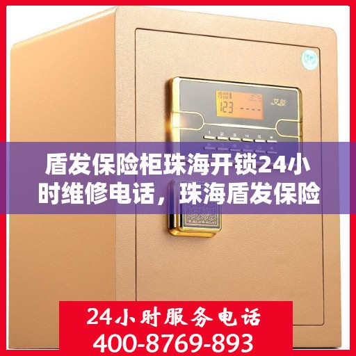 盾发保险柜珠海开锁24小时维修电话，珠海盾发保险柜开锁与全天候维修服务热线