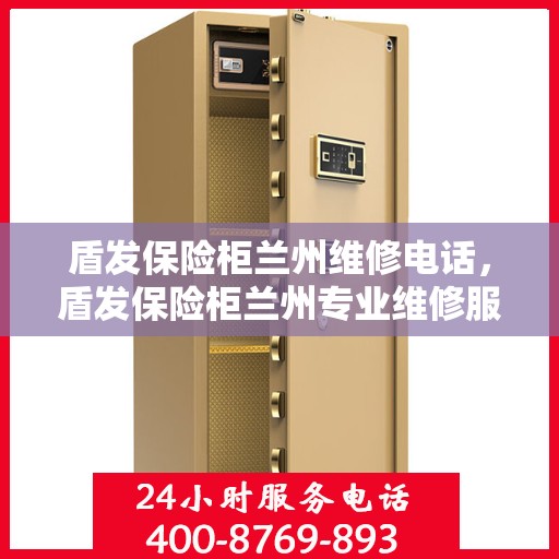 盾发保险柜兰州维修电话，盾发保险柜兰州专业维修服务热线