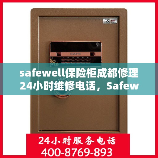 safewell保险柜成都修理24小时维修电话，Safewell保险柜成都紧急维修服务，全天候专业修理电话公布
