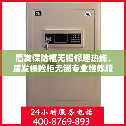 盾发保险柜无锡修理热线，盾发保险柜无锡专业维修服务热线