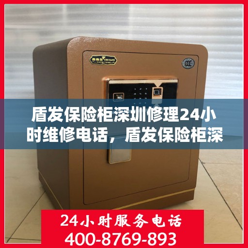盾发保险柜深圳修理24小时维修电话，盾发保险柜深圳全天候专业维修服务热线