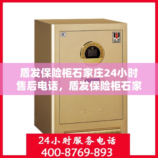 盾发保险柜石家庄24小时售后电话，盾发保险柜石家庄全天候售后热线服务电话