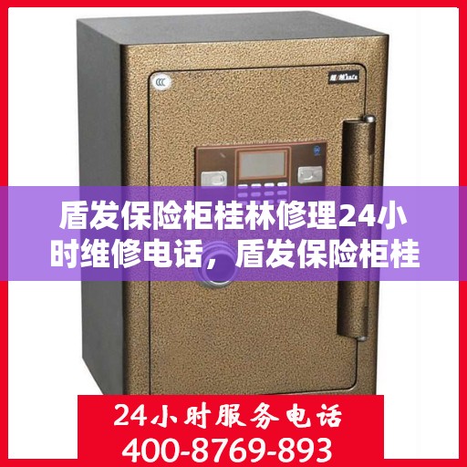 盾发保险柜桂林修理24小时维修电话，盾发保险柜桂林紧急维修服务热线全天候响应