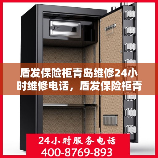 盾发保险柜青岛维修24小时维修电话，盾发保险柜青岛全天候专业维修服务及热线电话揭秘