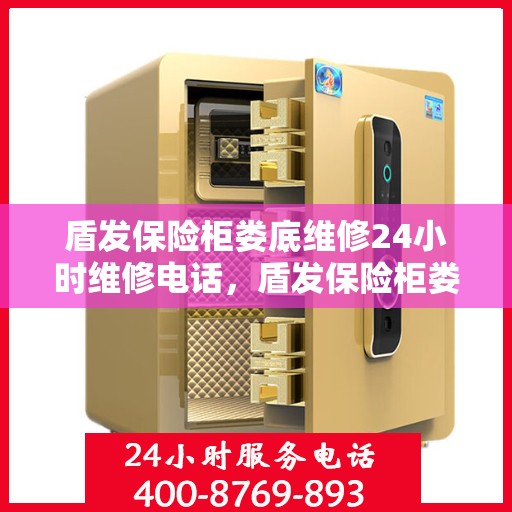 盾发保险柜娄底维修24小时维修电话，盾发保险柜娄底紧急维修热线全天候为您服务