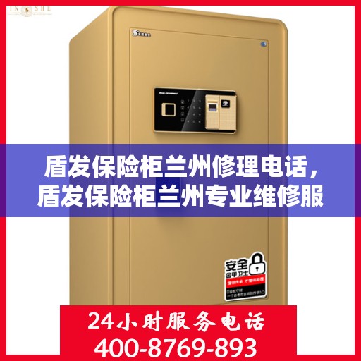盾发保险柜兰州修理电话，盾发保险柜兰州专业维修服务热线