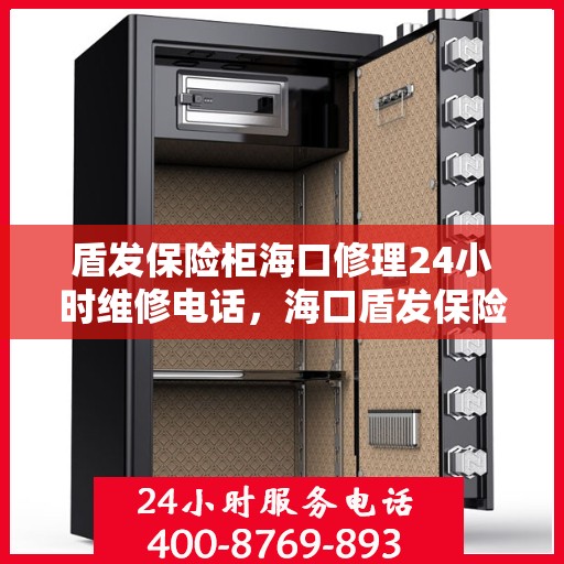 盾发保险柜海口修理24小时维修电话，海口盾发保险柜紧急修理服务，全天候专业维修团队热线来袭！
