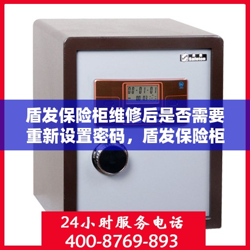 盾发保险柜维修后是否需要重新设置密码，盾发保险柜维修后的密码重置指南，是否需要重新设置密码？