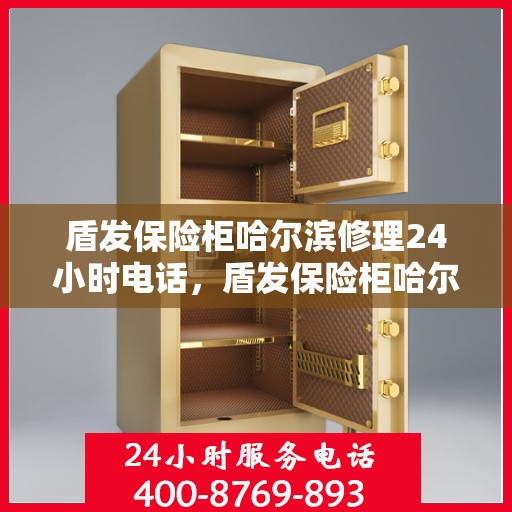 盾发保险柜哈尔滨修理24小时电话，盾发保险柜哈尔滨全天候专业维修服务热线