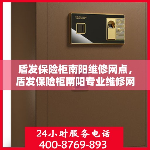 盾发保险柜南阳维修网点，盾发保险柜南阳专业维修网点，全方位服务，为您的安全保驾护航