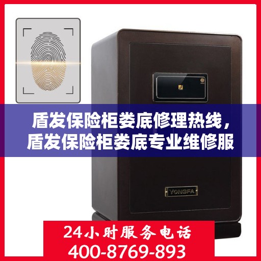 盾发保险柜娄底修理热线，盾发保险柜娄底专业维修服务热线