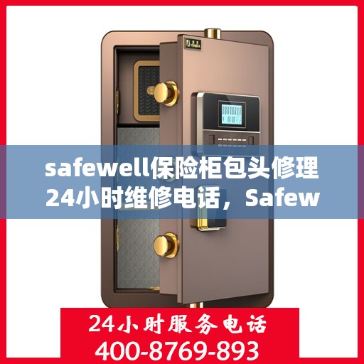 safewell保险柜包头修理24小时维修电话，Safewell保险柜包头紧急修理服务，全天候专业维修团队热线