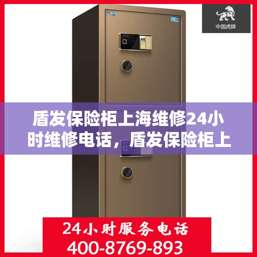 盾发保险柜上海维修24小时维修电话，盾发保险柜上海全天候专业维修服务热线