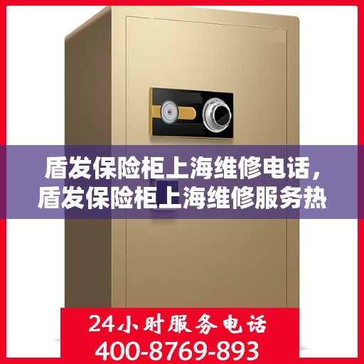 盾发保险柜上海维修电话，盾发保险柜上海维修服务热线