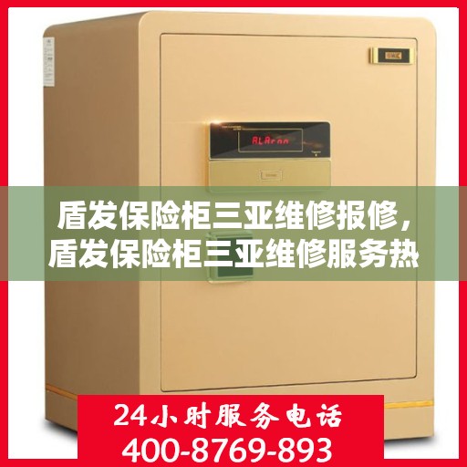盾发保险柜三亚维修报修，盾发保险柜三亚维修服务热线及报修指南