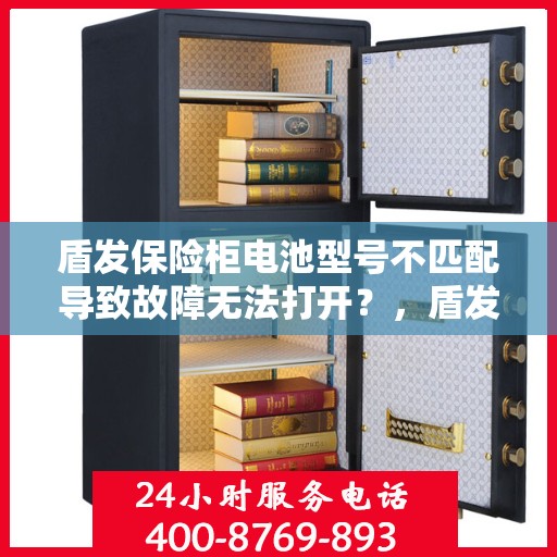 盾发保险柜电池型号不匹配导致故障无法打开？，盾发保险柜电池型号不匹配引发故障，开启难题如何解决？