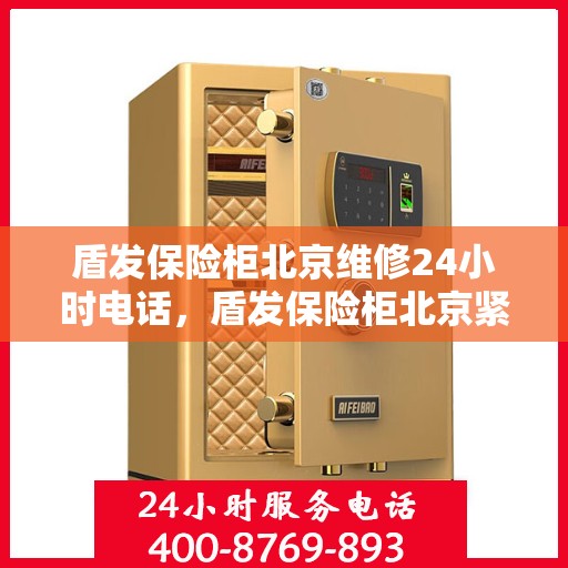 盾发保险柜北京维修24小时电话，盾发保险柜北京紧急维修热线全天候服务