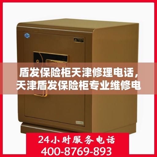 盾发保险柜天津修理电话，天津盾发保险柜专业维修电话及售后支持服务