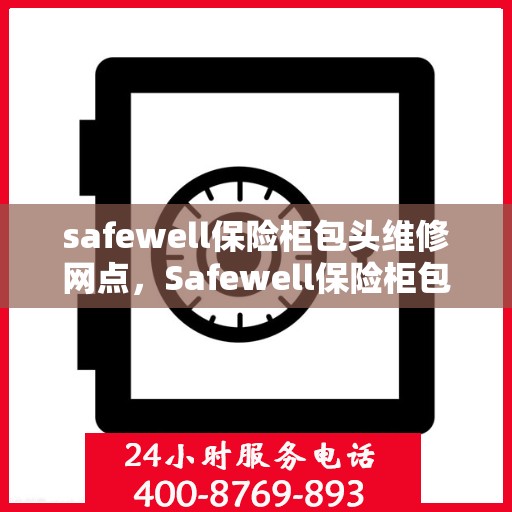 safewell保险柜包头维修网点，Safewell保险柜包头专业维修网点，一站式服务解决您的安全锁事
