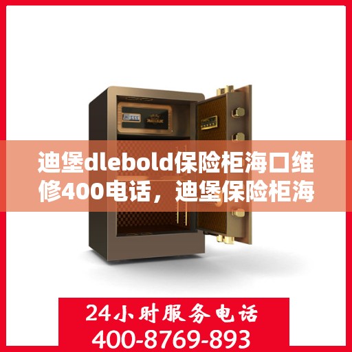 迪堡dlebold保险柜海口维修400电话，迪堡保险柜海口维修服务热线，专业解决您的安全存储问题