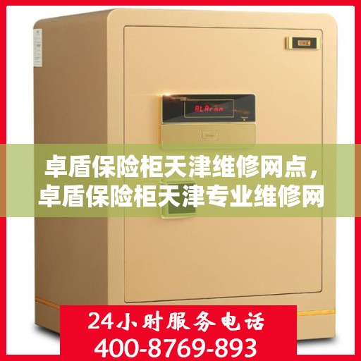卓盾保险柜天津维修网点，卓盾保险柜天津专业维修网点，一站式服务解决您的安全锁事