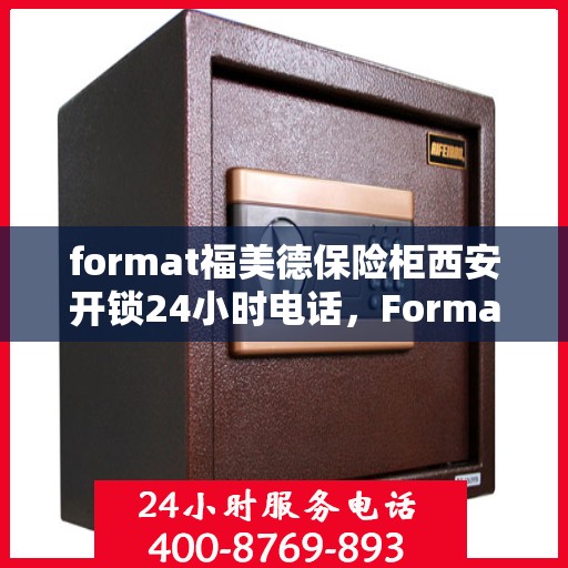 format福美德保险柜西安开锁24小时电话，Format福美德保险柜西安开锁服务全天候热线电话
