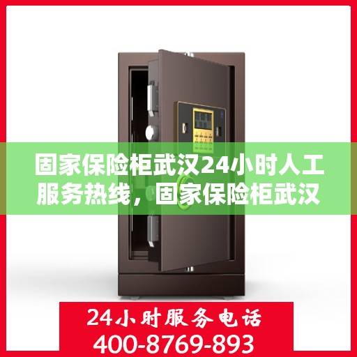 固家保险柜武汉24小时人工服务热线，固家保险柜武汉全天候人工服务热线解析