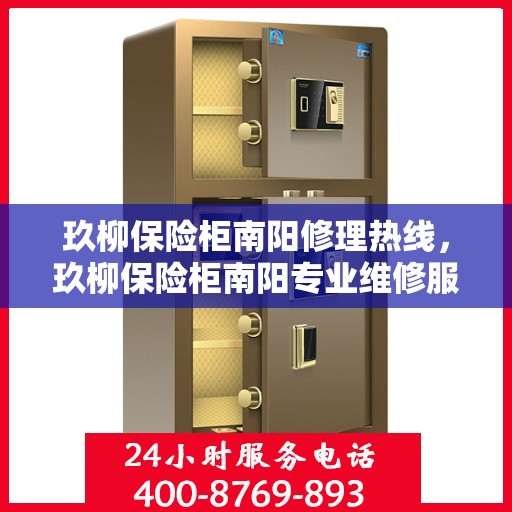 玖柳保险柜南阳修理热线，玖柳保险柜南阳专业维修服务热线